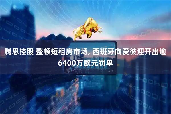 腾思控股 整顿短租房市场, 西班牙向爱彼迎开出逾6400万欧元罚单